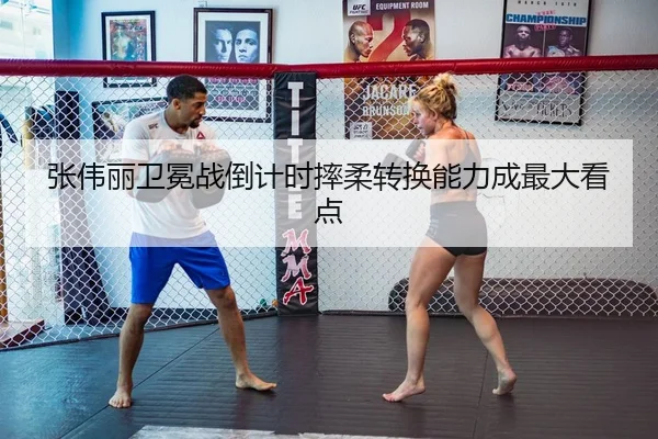 张伟丽卫冕战倒计时摔柔转换能力成最大看点